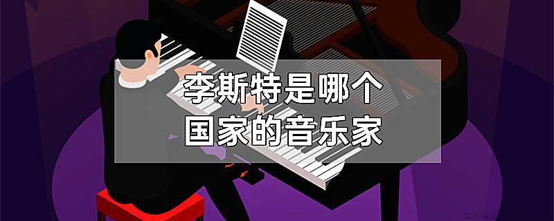 李斯特是哪个国家的音乐家