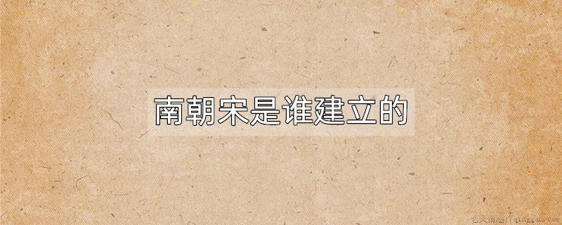 南朝宋是谁建立的