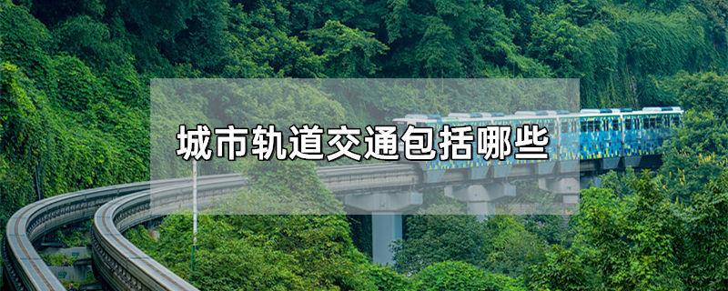 城市轨道交通包括哪些