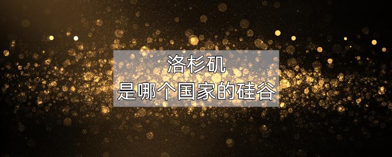 洛杉矶是哪个国家的硅谷
