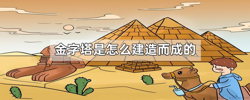 金字塔是怎么建造而成的