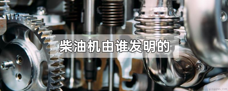 柴油机由谁发明的