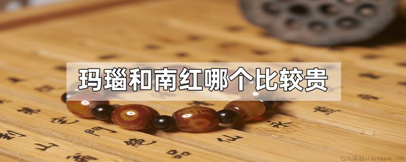 玛瑙和南红哪个比较贵