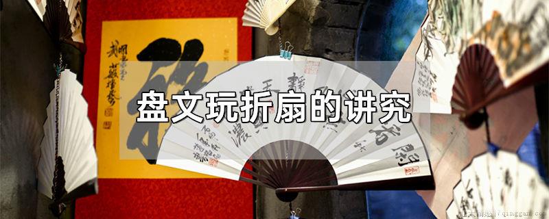 盘文玩折扇的讲究