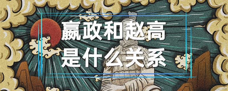 嬴政和赵高是什么关系