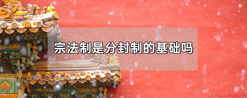 宗法制是分封制的基础吗