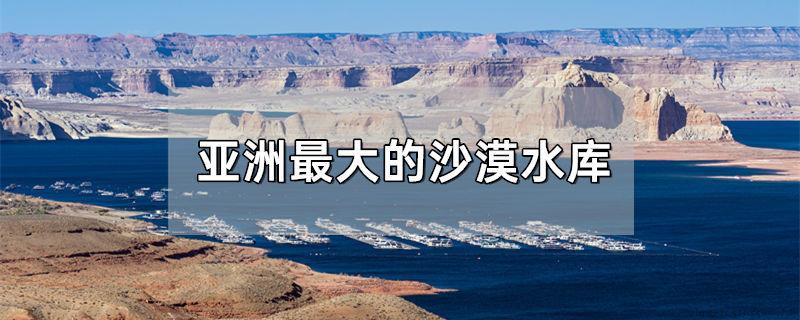 世界上最大的沙漠水库