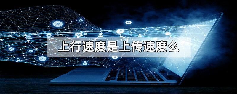 上行速度是上传速度么
