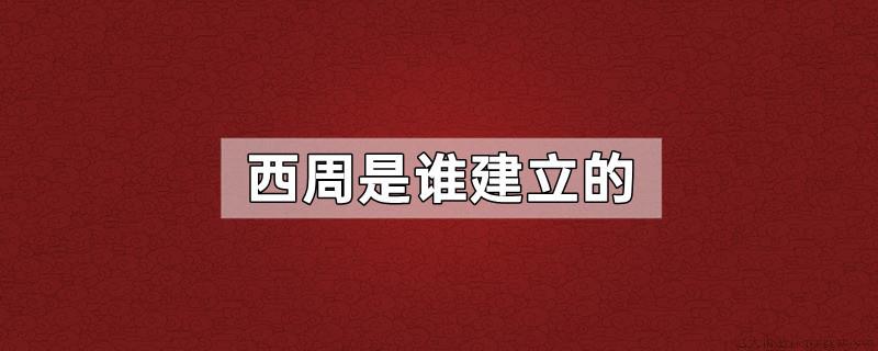 西周是谁建立的