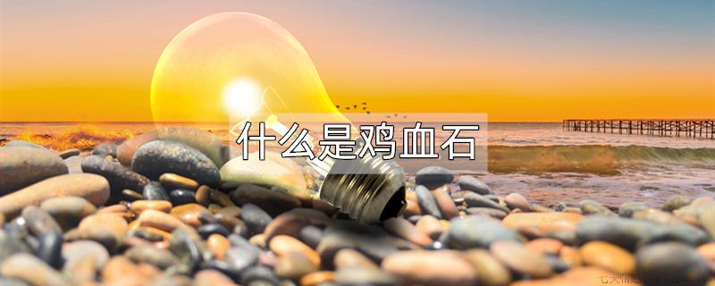 什么是鸡血石