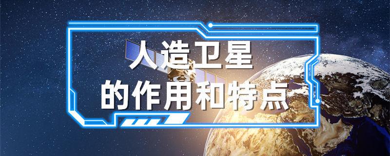 人造卫星的作用和特点