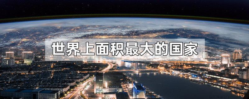 世界上面积最大的国家