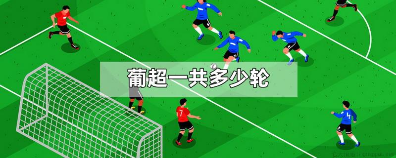葡超一共多少轮