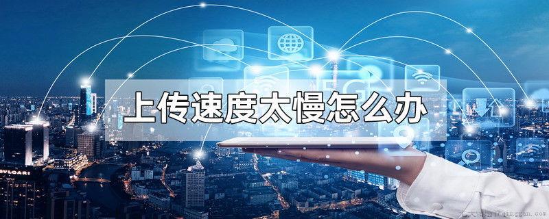 上传速度太慢怎么办