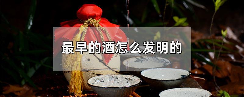 最早的酒怎么发明的