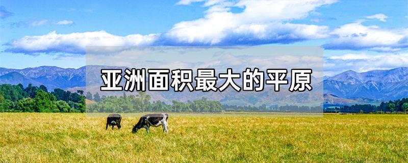 亚洲面积最大的平原