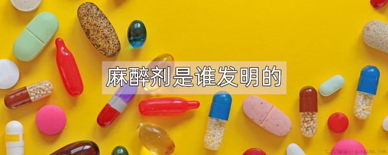 麻醉剂是谁发明的