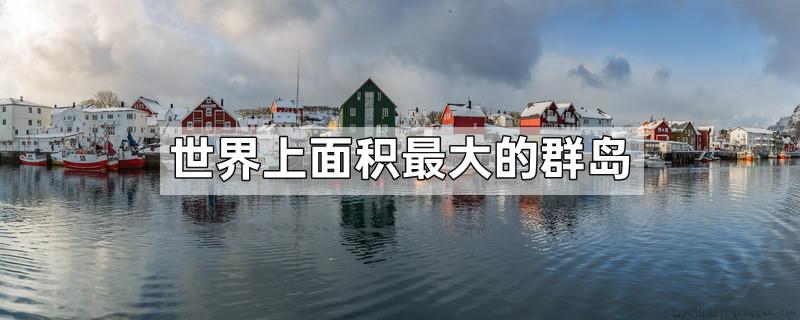 世界上面积最大的群岛