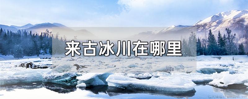 来古冰川在哪里