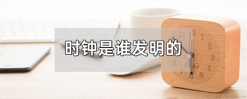 时钟是谁发明的