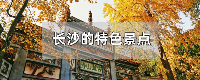 长沙的特色景点