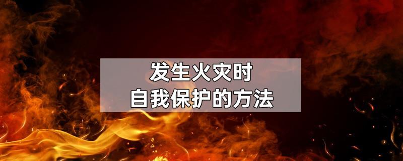 发生火灾时自我保护的方法