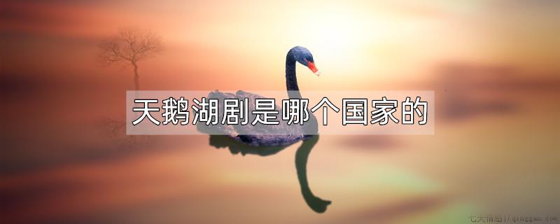 天鹅湖剧是哪个国家的