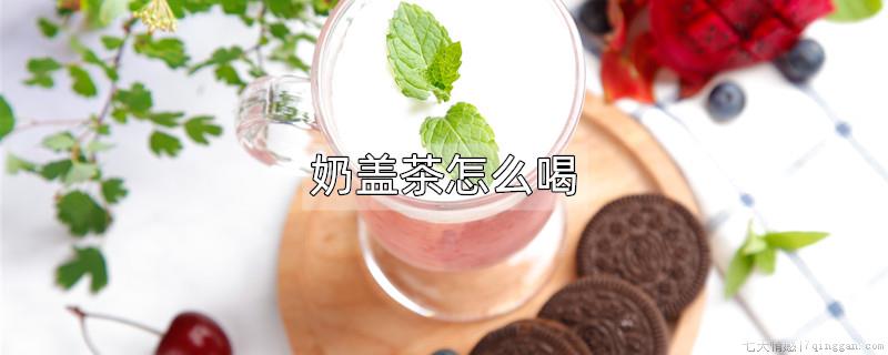 奶盖茶怎么喝