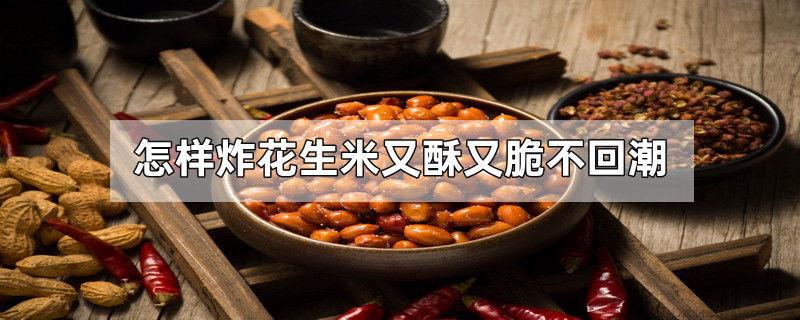 怎样炸花生米又酥又脆不回潮