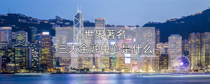 世界著名三大金融中心是什么