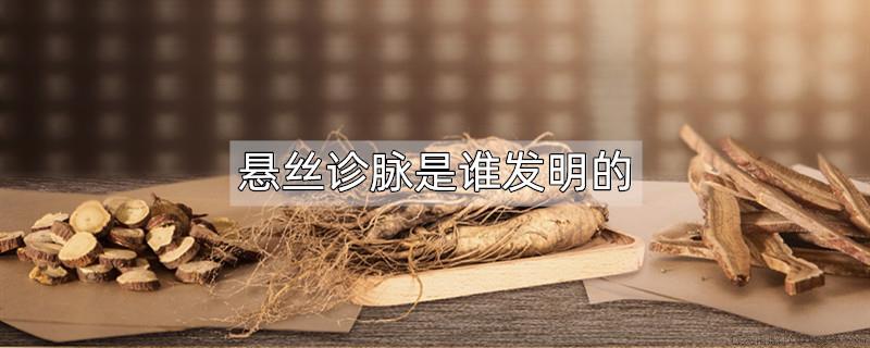 悬丝诊脉是谁发明的