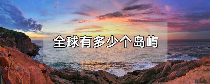 全球有多少个岛屿