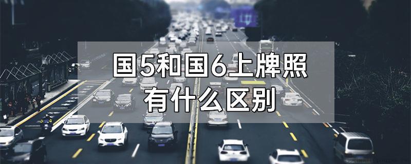 国5和国6上牌照有什么区别