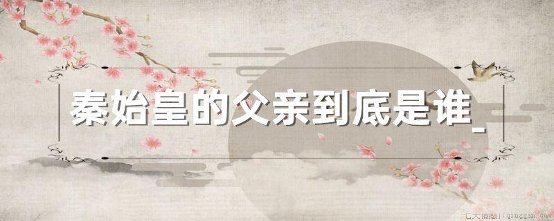 秦始皇的父亲到底是谁