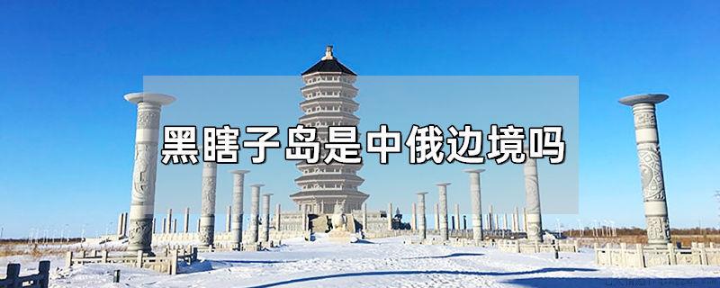 黑瞎子岛是中俄边境吗