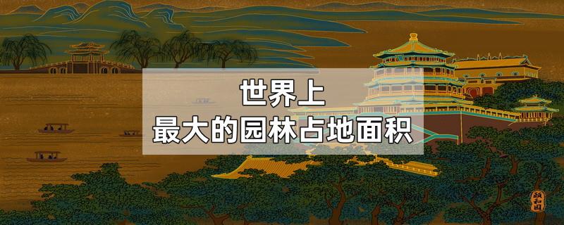 世界上最大的园林占地面积