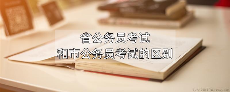 省公务员考试和市公务员考试有以下区别