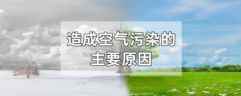 造成空气污染的主要原因