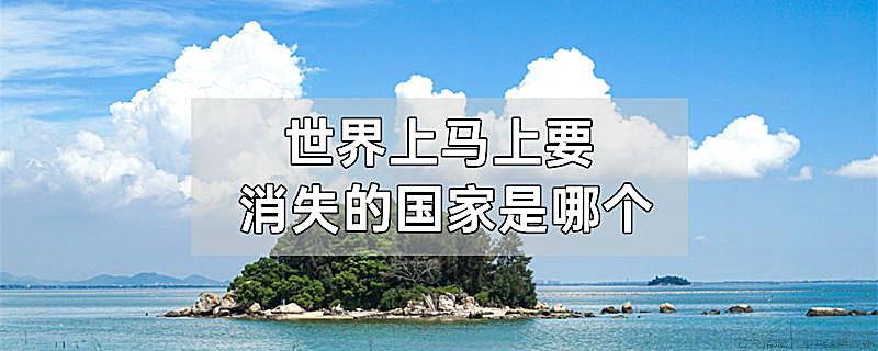 世界上马上要消失的国家是哪个