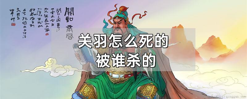 关羽怎么死的被谁杀的