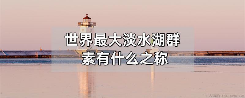 世界上最大的淡水湖群素有什么之称