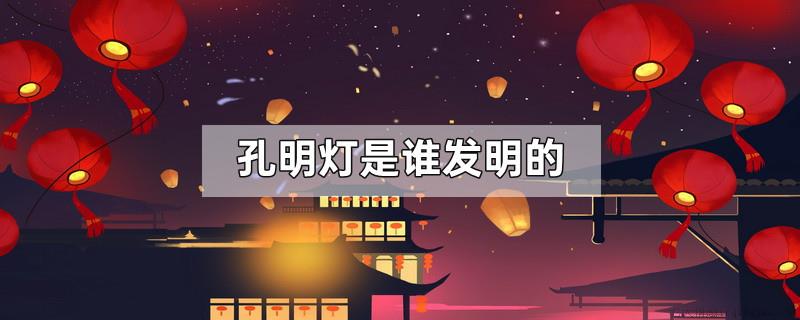 孔明灯是谁发明的
