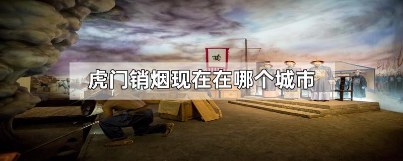 虎门销烟现在在哪个城市