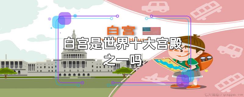 白宫是世界十大宫殿之一吗