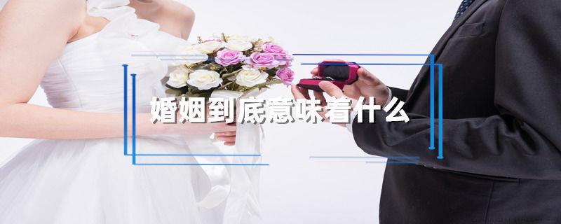 婚姻到底意味着什么