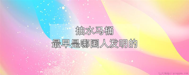 抽水马桶最早是哪国人发明的