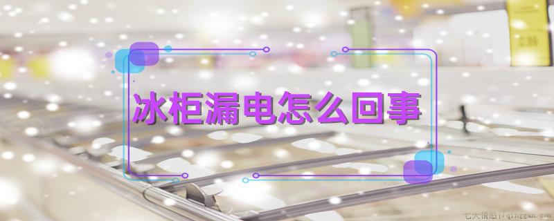 冰柜漏电怎么回事