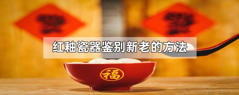 红釉瓷器鉴别新老的方法