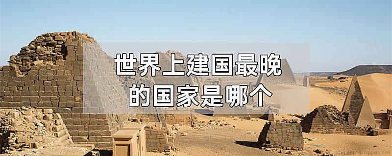世界上建国最晚的国家是哪个