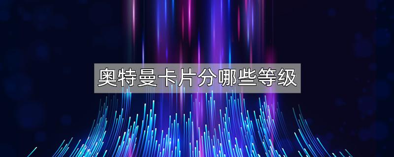 奥特曼卡片分哪些等级